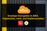 Envelope Encryption in AWS