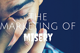The Marketing of Misery — The Coronavirus Edition