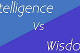 Intelligence vs Wisdom