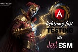 Jest ESM — Total Guide To More Than 100% Faster Testing For Angular⚡