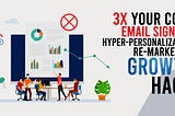 3X Your Cold Email Signups: Hyper-Personalization Re-Marketing Growth Hack