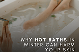 Why Hot Baths in Winter Can Harm Your Skin