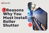 7 Reasons Why You Must Install Roller Shutter