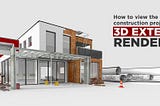How to view the construction projects with 3D Exterior Rendering
