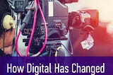 How Digital Has Changed The Way We Film