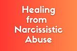 Healing from Narcissistic Abuse