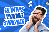 10 MVPs that are now making $10k+/month