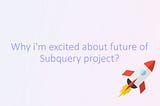Why i’m excited about the future of Subquery?