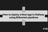 How to deploy a Nest app to Railway using Bitbucket pipelines