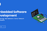 A Complete Guide to Embedded Software Development: Turning Hardware into Smart Systems