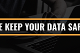 We keep your data safe!