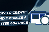 How to Create and Optimize a Better 404 Page