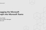 Plugging the Microsoft Graph into Microsoft Teams at Office 365 Redmond