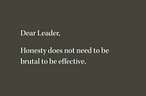 Dear Leader: Honesty Does Not Need to be Brutal to be Effective.