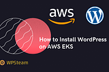 How to Install WordPress on AWS EKS