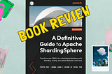 Book Review — A Definitive Guide to Apache ShardingSphere