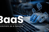 Blockchain as a Service (BaaS)