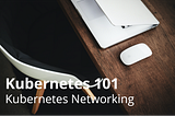 Kubernetes Networking