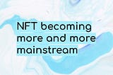 NFT becoming more and more mainstream