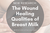 The Wound Healing Qualities Of Breast MIlk