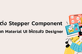 แต่ง Stepper Component จาก Material UI ให้ตรงใจ Designer 💄