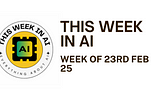 THIS WEEK IN AI — Week of 23rd Feb 25