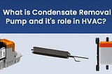 What is Condensate Removal Pump and it’s Role in HVAC?