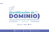 Certificar Dominios con Letsencrypt y NGINX con Docker Compose