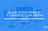 ¡Gana $1200 para ti y 3 amigos con Airtm!