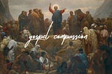 Gospel Compassion — Part One