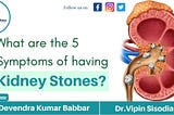 What are the 5 symptoms of having kidney stones?
