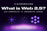What Is Web 2.5? How GamerGains Is Onboarding Gamers