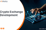 Crypto Exchange Development Services | RWaltz