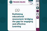 Rethinking Educational Assessment: Bridging the Gap for Engaging and Effective Learning