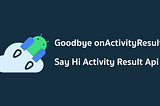 มาใช้ Activity Results API แทน onActivityResult() กันเถอะ