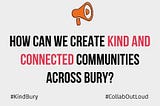 Creating a Kind and Connected Bury #KindBury