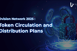 Dvision Network 2025: Token Circulation and Distribution Plans