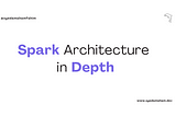 Spark Architecture in Depth
