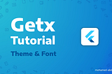 Getx Tutorial: Part 2 — Theme & Font