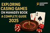 Exploring Casino Games on Mahadev Book — Complete Guide 2025