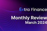 Extra Finance Monthly Review: March 2024