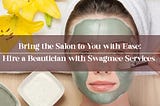 Bring the Salon to You with Ease: Hire a Beautician with Swagmee Services