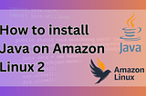 How to install Java on Amazon Linux 2