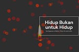 Kita Hidup Bukan untuk Hidup