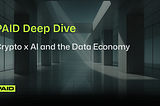 PAID Deep Dive: Crypto x AI and the Data Economy