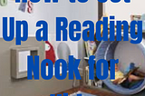 Cozy and Magical: How to Set Up a Reading Nook for Kids
