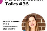 Personalization Talks #36 with Beatriz Tavares