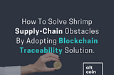 How To Solve Shrimp Supply-Chain Obstacles By Adopting Blockchain Traceability Solution.