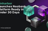 FinHarbor Introduces Rapid-Deployment Neobank Platform for 30-Day Go-Live