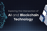 AI and Blockchain: The Dynamic Duo of Innovation